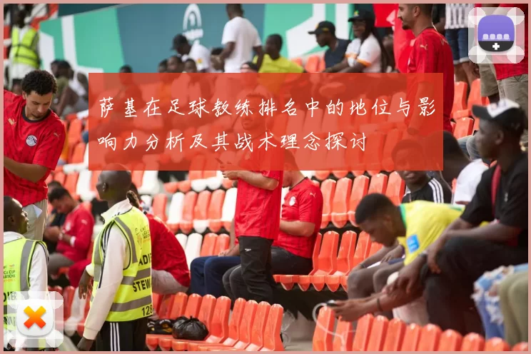 萨基在足球教练排名中的地位与影响力分析及其战术理念探讨